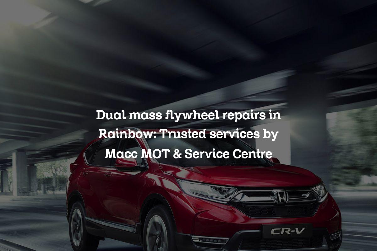 Dual mass flywheel repairs in Rainbow