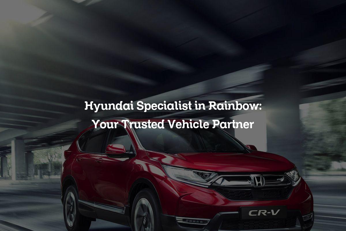 Hyundai Specialist in Rainbow