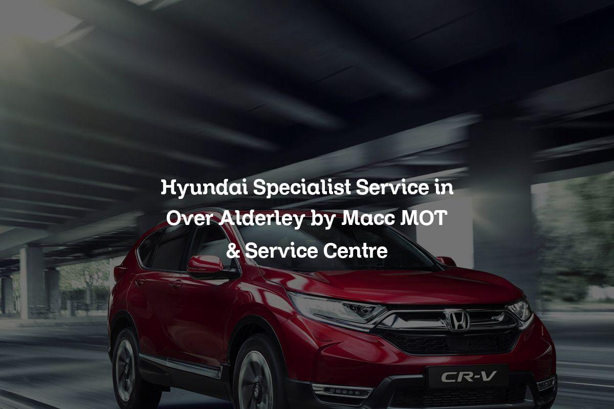 Hyundai Specialist service in Over Alderley